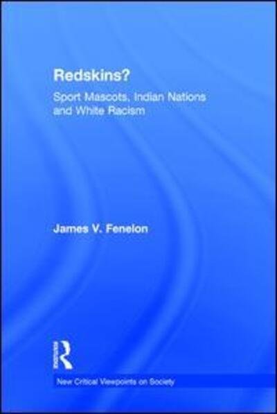 Cover for Fenelon, James V (California State University, USA) · Redskins?: Sport Mascots, Indian Nations and White Racism - New Critical Viewpoints on Society (Hardcover bog) (2016)