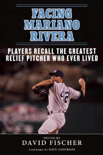 Facing Mariano Rivera: Players Recall the Greatest Relief Pitcher Who Ever Lived - Facing - David Fischer - Books - Sports Publishing LLC - 9781613216392 - March 4, 2014