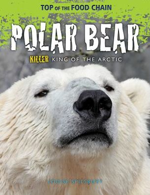 Polar bear killer king of the Arctic - Louise Spilsbury - Books - Windmill Books - 9781615337392 - July 30, 2013