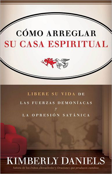 Cover for Kimberly Daniels · Como Arreglar Su Casa Espiritual: Libere Su Vida De Las Fuerzas Demoniacas Y La Opresion Satanica (Pocketbok) [Spanish edition] (2011)