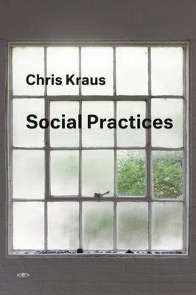 Social Practices - Semiotext (e) / Active Agents - Chris Kraus - Bøger - Semiotext (E) - 9781635900392 - 14. september 2018