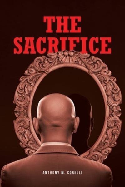 The Sacrifice - Anthony M Corelli - Books - Covenant Books - 9781638855392 - April 20, 2022