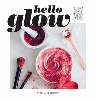 Cover for Stephanie Gerber · Hello Glow: 150+ Easy Natural Beauty Recipes for a Fresh New You (Paperback Book) (2022)