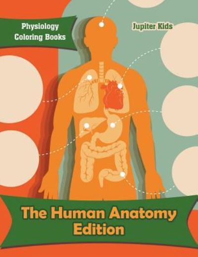 Cover for Jupiter Kids · The Human Anatomy Edition: Physiology Coloring Books (Paperback Book) (2016)