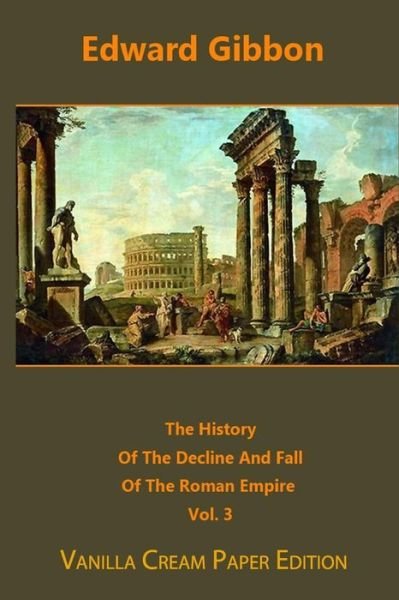 The History Of The Decline And Fall Of The Roman Empire volume 3 - Edward Gibbon - Bøger - Createspace Independent Publishing Platf - 9781720727392 - 4. juni 2018