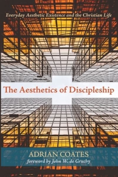 Cover for Adrian Coates · The Aesthetics of Discipleship: Everyday Aesthetic Existence and the Christian Life (Paperback Book) (2021)