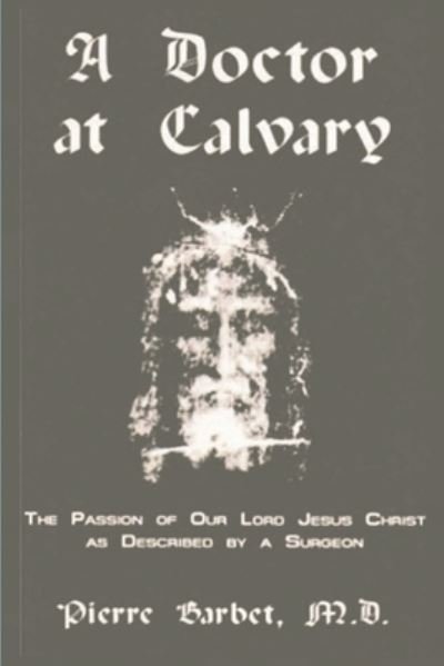 Cover for Pierre Barbet · A Doctor at Calvary - The Passion of Our Lord Jesus Christ as Described by a Surgeon (Pocketbok) (2021)