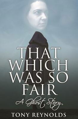 Cover for Tony Reynolds · That Which Was So Fair - A Ghost Story (Paperback Book) (2016)