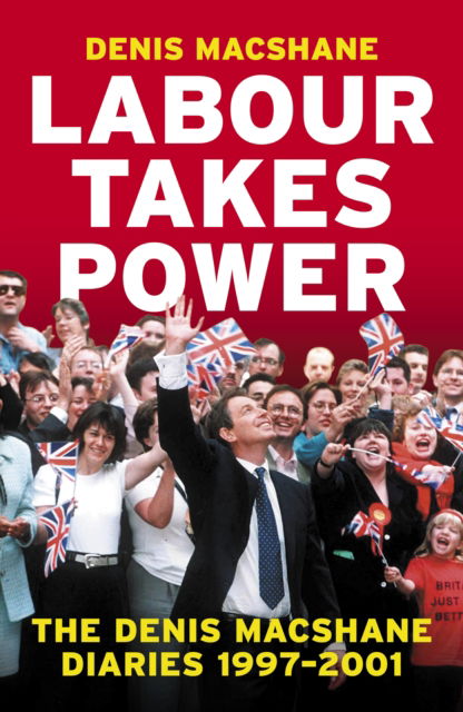 Cover for Denis MacShane · Labour Takes Power: The Denis MacShane Diaries  1997-2001 (Hardcover Book) (2023)