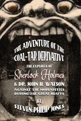 Cover for Steven Philip Jones · The Adventure of the Coal-Tar Derivative: The Exploits of Sherlock Holmes and Dr. John H. Watson against the Moriarties during the Great Hiatus (Gebundenes Buch) (2021)