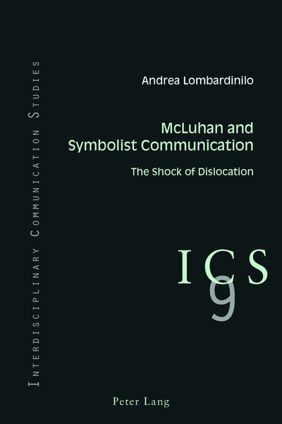 McLuhan and Symbolist Communication: The Shock of Dislocation - Interdisciplinary Communication Studies - Andrea Lombardinilo - Books - Peter Lang Ltd - 9781787074392 - April 4, 2017