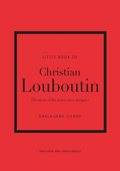 Cover for Darla-Jane Gilroy · Little Book of Christian Louboutin: The Story of the Iconic Shoe Designer - Little Books of Fashion (Hardcover Book) (2021)