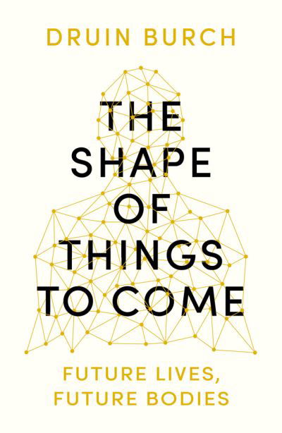 Cover for Druin Burch · The Shape of Things to Come: Exploring the Future of the Human Body (Paperback Book) (2020)