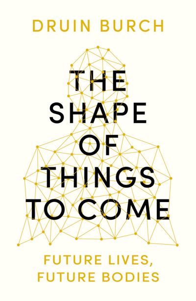 Cover for Druin Burch · The Shape of Things to Come: Exploring the Future of the Human Body (Paperback Bog) (2020)