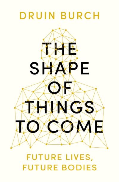 Cover for Druin Burch · The Shape of Things to Come: Exploring the Future of the Human Body (Pocketbok) (2020)