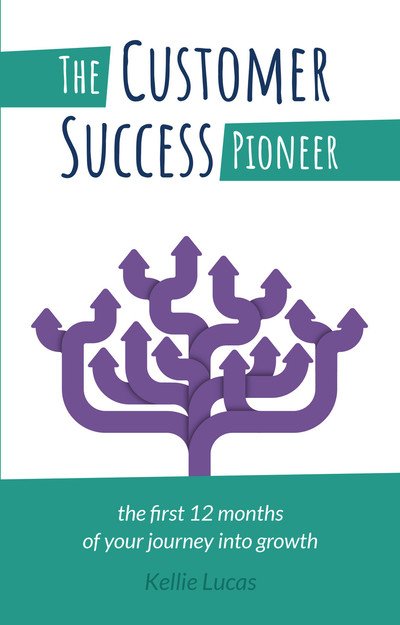 Cover for Kellie Lucas · The Customer Success Pioneer: The first 12 months of your journey into growth (Paperback Book) (2019)