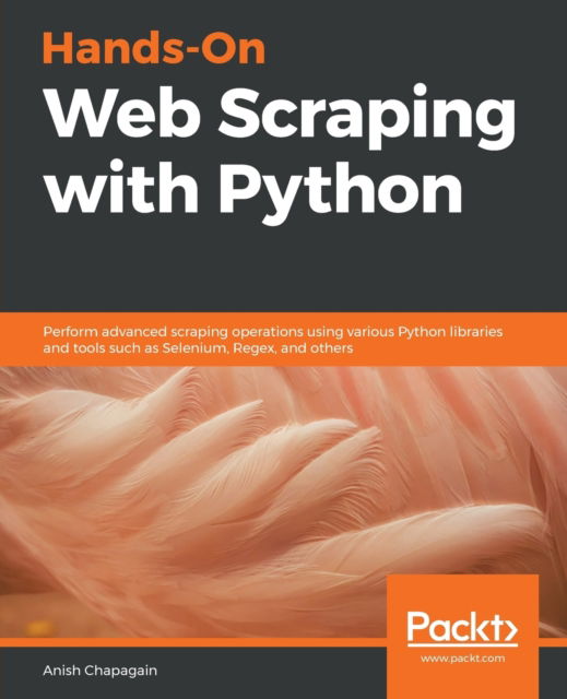 Cover for Anish Chapagain · Hands-On Web Scraping with Python: Perform advanced scraping operations using various Python libraries and tools such as Selenium, Regex, and others (Paperback Book) (2019)