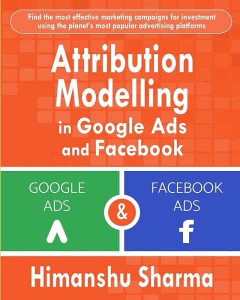 Cover for Himanshu Sharma · Attribution Modelling in Google Ads and Facebook (Paperback Book) (2019)