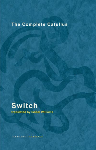 Switch: The Complete Catullus - Isobel Williams - Books - Carcanet Press Ltd - 9781800173392 - August 31, 2023