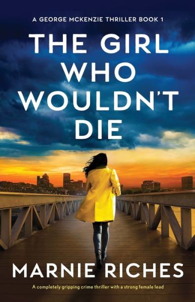 Cover for Marnie Riches · The Girl Who Wouldn't Die: A completely gripping crime thriller with a strong female lead - A George McKenzie Thriller (Paperback Book) (2021)