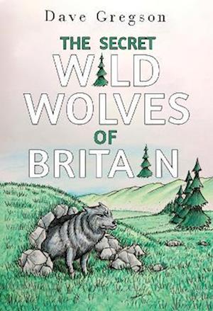 Cover for Dave Gregson · The Secret Wild Wolves of Britain (Paperback Book) (2023)