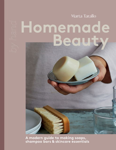 Cover for Marta Tarallo · Homemade Beauty: A Modern Guide to Making Soaps, Shampoo Bars &amp; Skincare Essentials - By Hand (Hardcover Book) (2024)