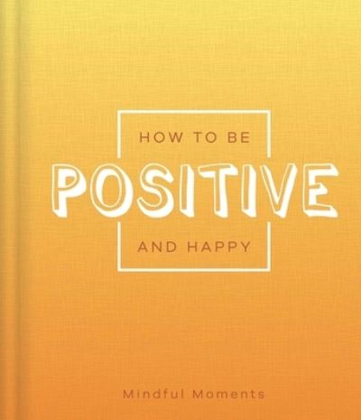 Cover for Igloobooks · How to Be Positive and Happy (Hardcover Book) (2020)