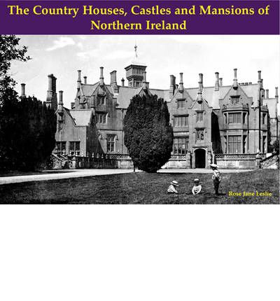 Cover for Rose Jane Leslie · The Country Houses, Castles and Mansions of Northern Ireland (Paperback Book) (2011)