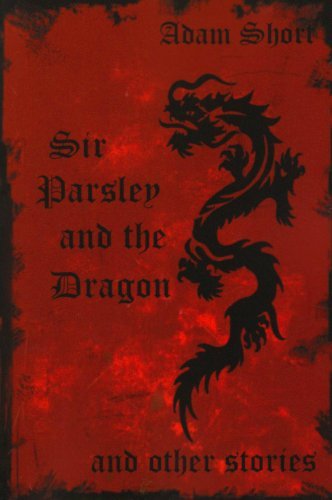 Sir Parsley and the Dragon and Other Stories - Adam Short - Bøger - Lulu Enterprises, UK Ltd - 9781847534392 - 16. juni 2007