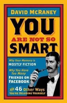 You are Not So Smart: Why Your Memory is Mostly Fiction, Why You Have Too Many Friends on Facebook and 46 Other Ways You're Deluding Yourself - David McRaney - Books - Oneworld Publications - 9781851689392 - October 4, 2012
