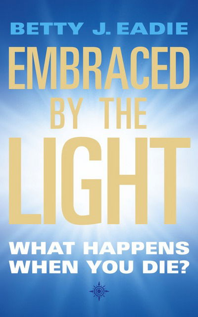 Cover for Betty J. Eadie · Embraced By The Light: What Happens When You Die? (Pocketbok) [New edition] (1995)