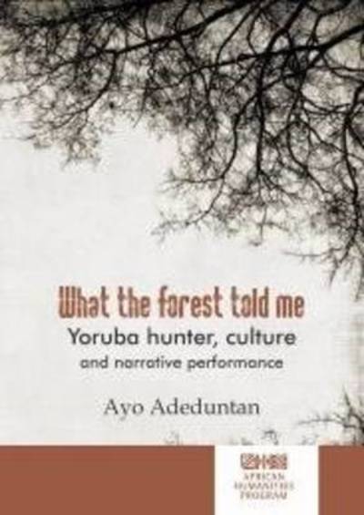 Cover for Ayo Adeduntan · What the forest told me: Yoruba hunter, culture and narrative performance - African Humanities Series (Paperback Book) (2016)