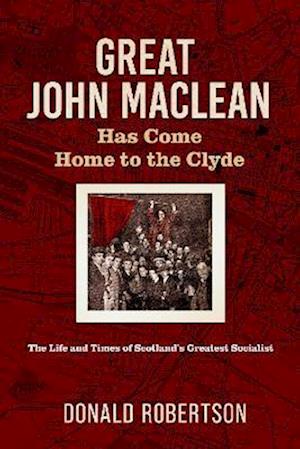 Cover for Donald Robertson · Great John Maclean has come home to the Clyde: The life and times of Scotland’s greatest socialist (Paperback Book) (2025)
