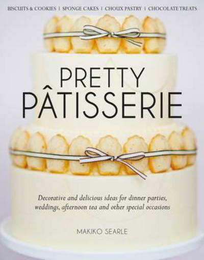 Cover for Makiko Searle · Pretty Patisserie: Decorative and Delicious Ideas for Dinner Parties, Weddings, Afternoon Tea and Other Special Occasions (Hardcover Book) (2015)