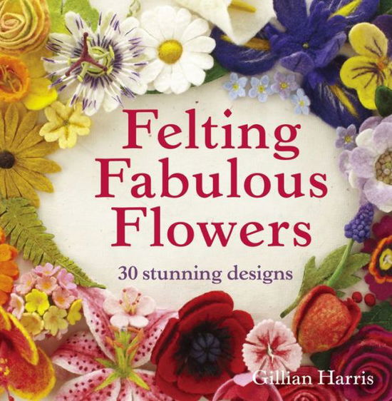 Cover for Gillian Harris · Felting Fabulous Flowers: 30 Stunning Designs (Paperback Book) (2014)