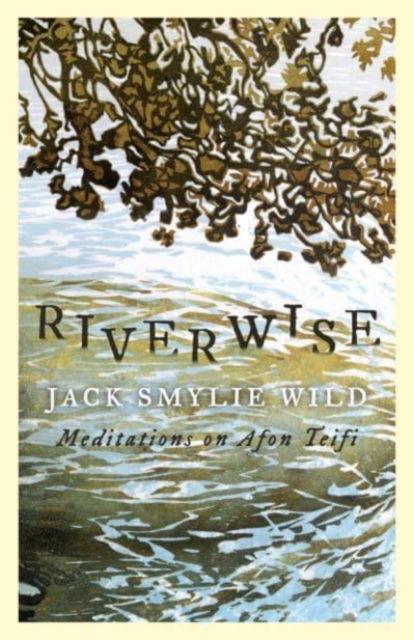 Cover for Jack Smylie Wild · Riverwise: Meditations on Afon Teifi (Paperback Book) (2021)