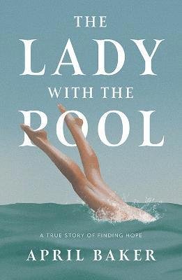 Cover for April Baker · The Lady With The Pool: A true story of finding hope (Pocketbok) (2023)