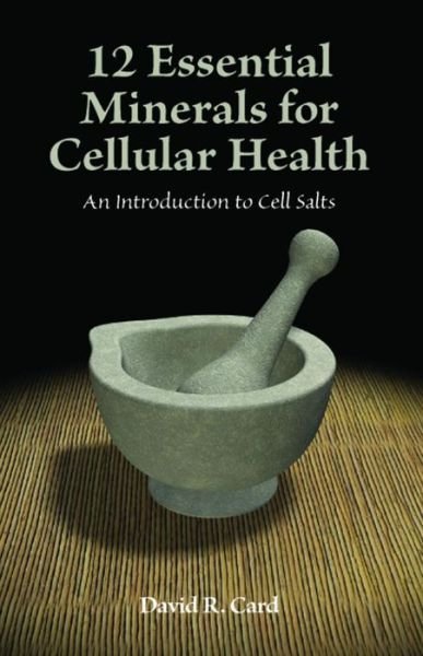 Cover for Card, David (David Card) · 12 Essential Minerals for Cellular Health: An Introduction to Cell Salts (Taschenbuch) (2014)