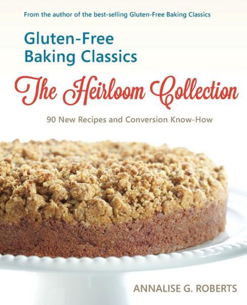 Cover for Annalise G. Roberts · Gluten-free Baking Classics-the Heirloom Collection: 90 New Recipes and Conversion Know-how (Paperback Book) (2014)