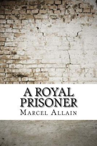 A Royal Prisoner - Marcel Allain - Books - Createspace Independent Publishing Platf - 9781974522392 - August 14, 2017