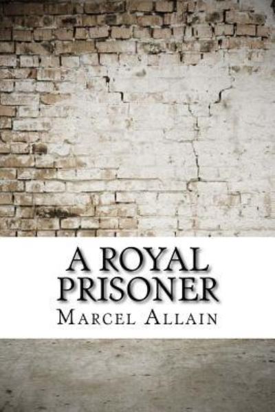 A Royal Prisoner - Marcel Allain - Books - Createspace Independent Publishing Platf - 9781974522392 - August 14, 2017