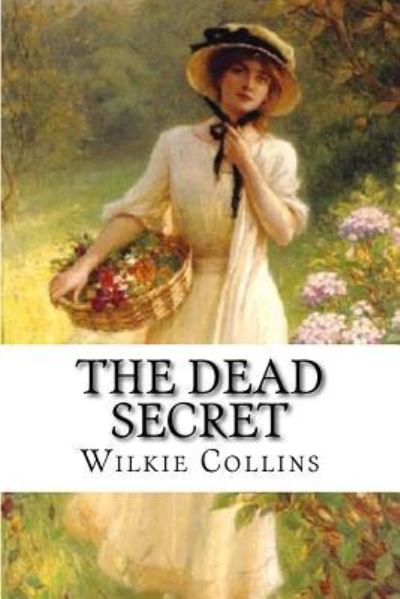 The Dead Secret - Wilkie Collins - Książki - Createspace Independent Publishing Platf - 9781976049392 - 3 września 2017