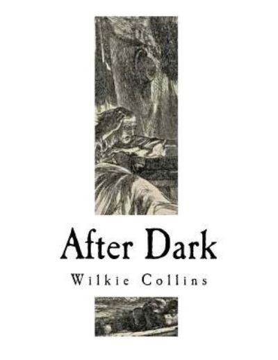 After Dark - Wilkie Collins - Kirjat - Createspace Independent Publishing Platf - 9781981382392 - sunnuntai 3. joulukuuta 2017