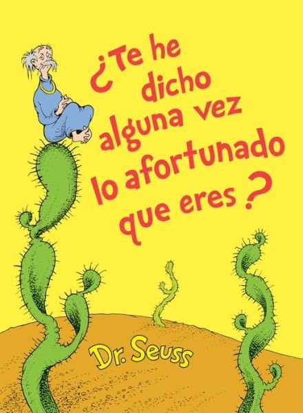 Cover for Dr. Seuss · Te he dicho alguna vez lo afortunado que eres? (Did I Ever Tell You How Lucky You Are? Spanish Edition) - Classic Seuss (Gebundenes Buch) [Did I Ever Tell You How Lucky You Are? Spanish edition] (2020)