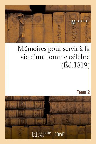 Memoires Pour Servir a La Vie D'un Homme Celebre. Tome 2 (Ed.1819) (French Edition) - M. - Livros - HACHETTE LIVRE-BNF - 9782012751392 - 1 de maio de 2012