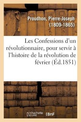 Cover for Pierre-Joseph Proudhon · Les Confessions d'Un Revolutionnaire, Pour Servir A l'Histoire de la Revolution de Fevrier (Paperback Book) (2018)