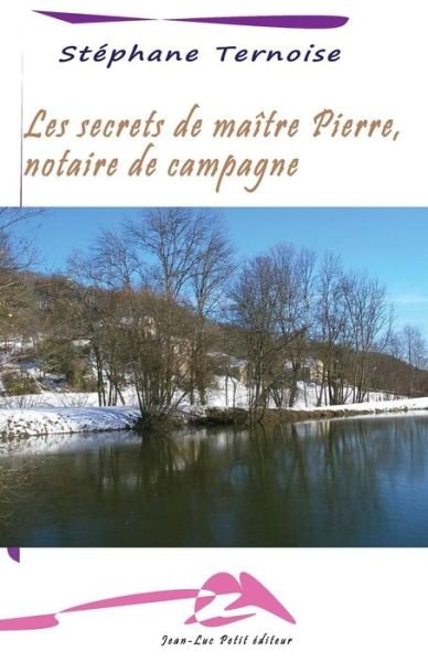 Les Secrets De Maître Pierre, Notaire De Campagne - Stéphane Ternoise - Books - Jean-Luc Petit éditeur - 9782365415392 - April 12, 2014