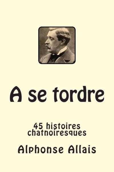 Cover for Alphonse Allais · A Se Tordre: 45 Histoires Chatnoiresques (Pocketbok) [French, 1 edition] (2013)