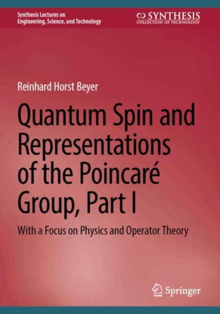 Quantum Spin and Representations of the Poincare Group, Part I: With a Focus on Physics and Operator Theory - Synthesis Lectures on Engineering, Science, and Technology - Horst R. Beyer - Bøger - Springer International Publishing AG - 9783031841392 - 3. juni 2025