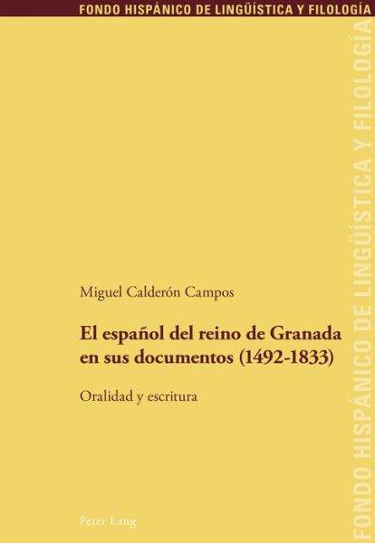 Cover for Miguel Calderon Campos · El Espanol del Reino de Granada En Sus Documentos (1492-1833): Oralidad Y Escritura - Fondo Hispanico de Lingueistica y Filologia (Paperback Book) (2015)